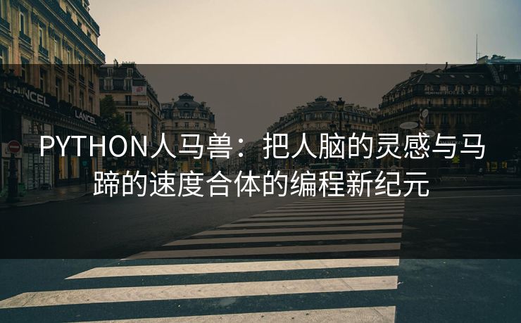 PYTHON人马兽：把人脑的灵感与马蹄的速度合体的编程新纪元